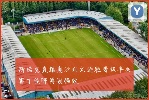 斯诺克直播奥沙利文连胜晋级半决赛丁俊晖再战强敌