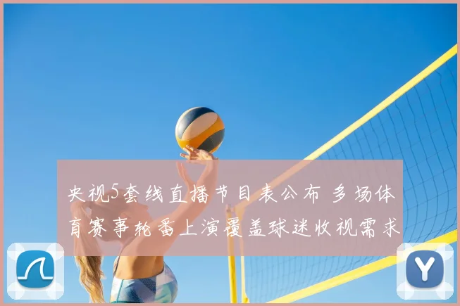 央视5套线直播节目表公布 多场体育赛事轮番上演覆盖球迷收视需求