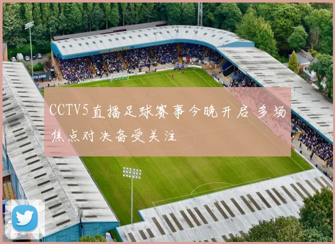 CCTV5直播足球赛事今晚开启 多场焦点对决备受关注