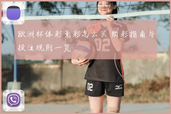 欧洲杯体彩竞彩怎么买 购彩指南与投注规则一览