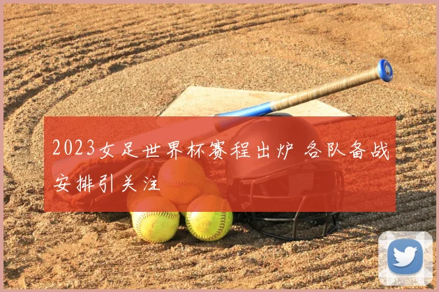 2023女足世界杯赛程出炉 各队备战安排引关注